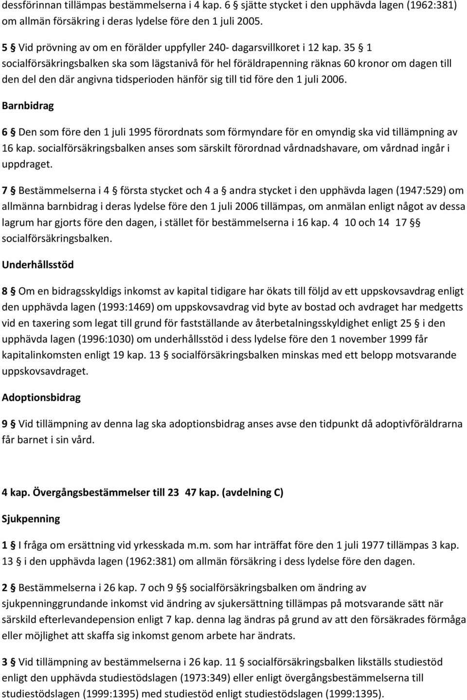 35 1 socialförsäkringsbalken ska som lägstanivå för hel föräldrapenning räknas 60 kronor om dagen till den del den där angivna tidsperioden hänför sig till tid före den 1 juli 2006.