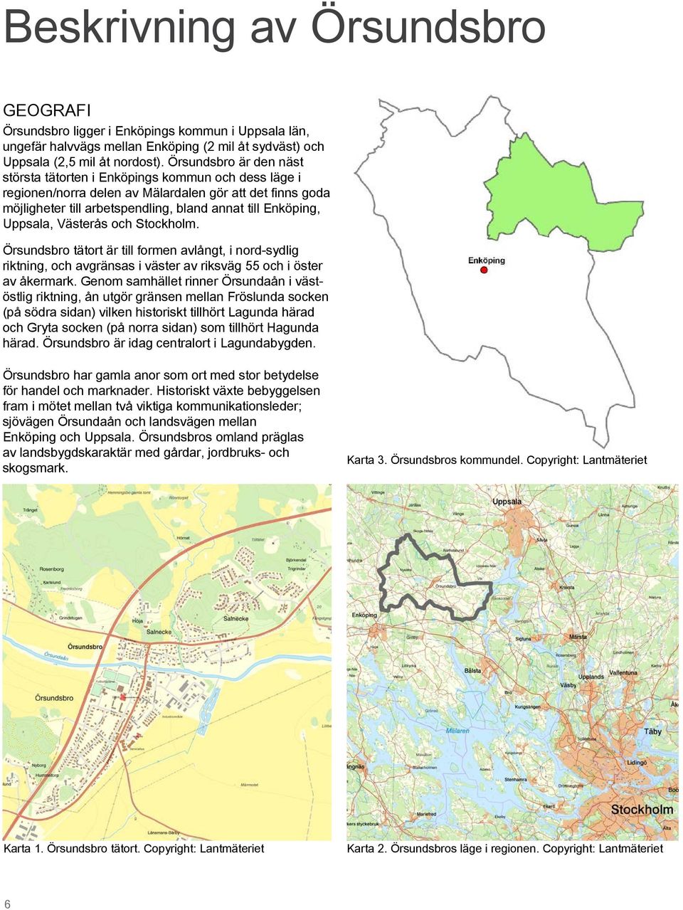 Uppsala, Västerås och Stockholm. Örsundsbro tätort är till formen avlångt, i nord-sydlig riktning, och avgränsas i väster av riksväg 55 och i öster av åkermark.