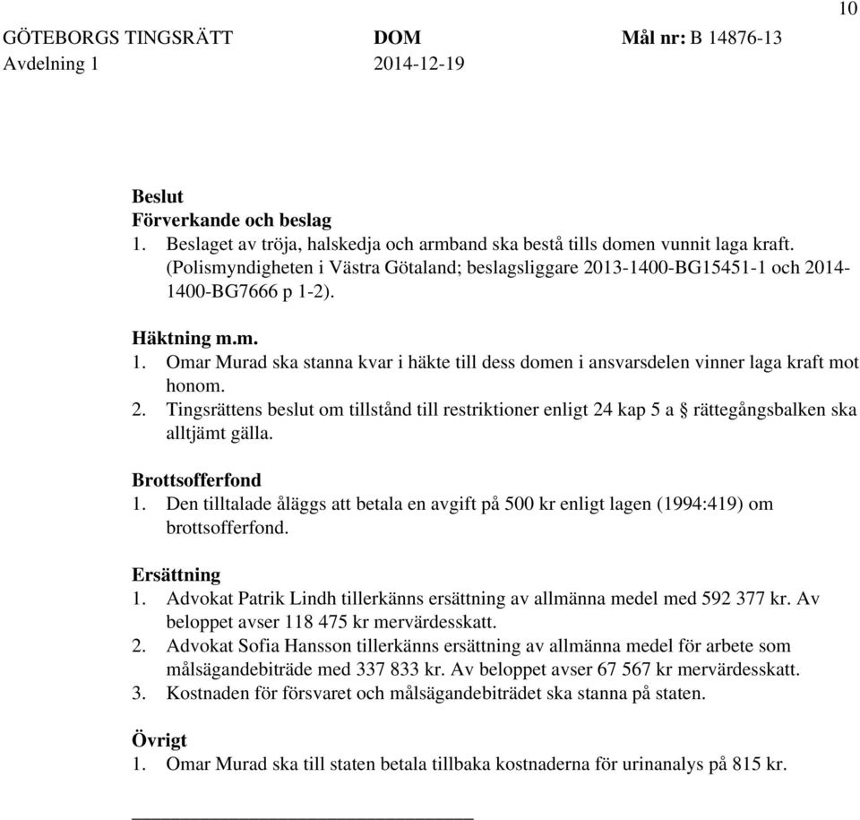 2. Tingsrättens beslut om tillstånd till restriktioner enligt 24 kap 5 a rättegångsbalken ska alltjämt gälla. Brottsofferfond 1.