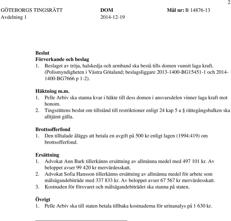 2. Tingsrättens beslut om tillstånd till restriktioner enligt 24 kap 5 a rättegångsbalken ska alltjämt gälla. Brottsofferfond 1.