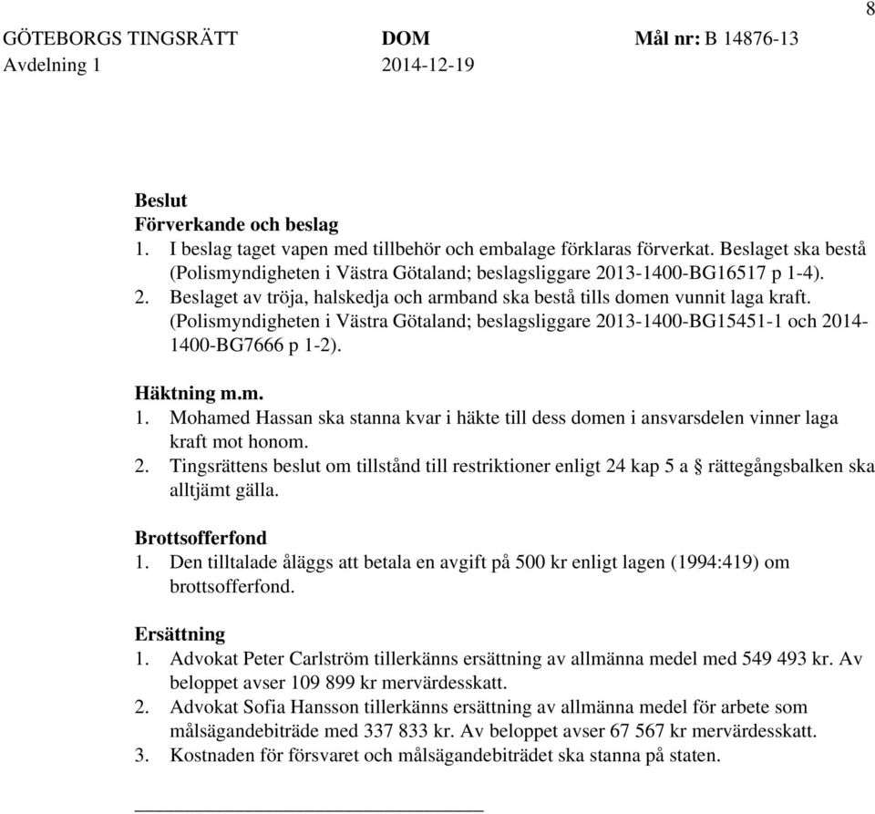 (Polismyndigheten i Västra Götaland; beslagsliggare 2013-1400-BG15451-1 och 2014-1400-BG7666 p 1-2). Häktning m.m. 1. Mohamed Hassan ska stanna kvar i häkte till dess domen i ansvarsdelen vinner laga kraft mot honom.