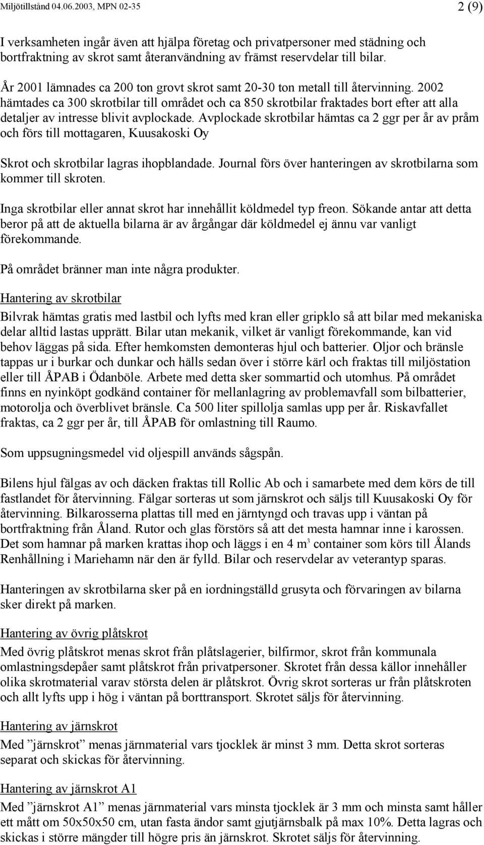 2002 hämtades ca 300 skrotbilar till området och ca 850 skrotbilar fraktades bort efter att alla detaljer av intresse blivit avplockade.