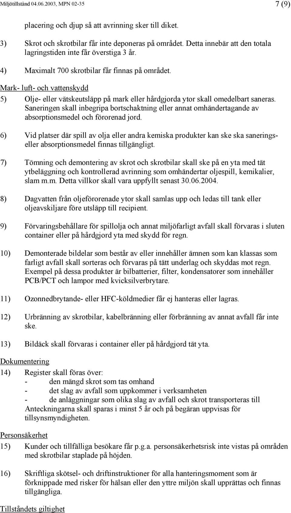 Mark- luft- och vattenskydd 5) Olje- eller vätskeutsläpp på mark eller hårdgjorda ytor skall omedelbart saneras.