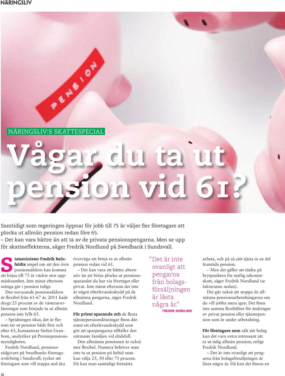Statsminister Fredrik Reinfeldts utspel om att den övre pensionsåldern kan komma att höjas till 75 år väckte stor uppmärksamhet. Inte minst eftersom många går i pension tidigt.