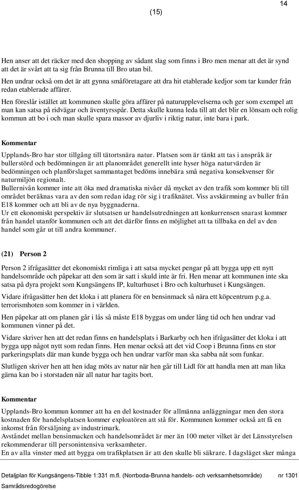 Hen föreslår istället att kommunen skulle göra affärer på naturupplevelserna och ger som exempel att man kan satsa på ridvägar och äventyrsspår.