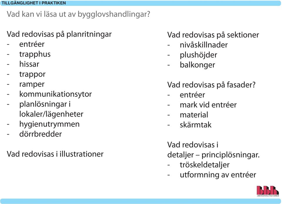 i lokaler/lägenheter - hygienutrymmen - dörrbredder Vad redovisas i illustrationer Vad redovisas på sektioner -