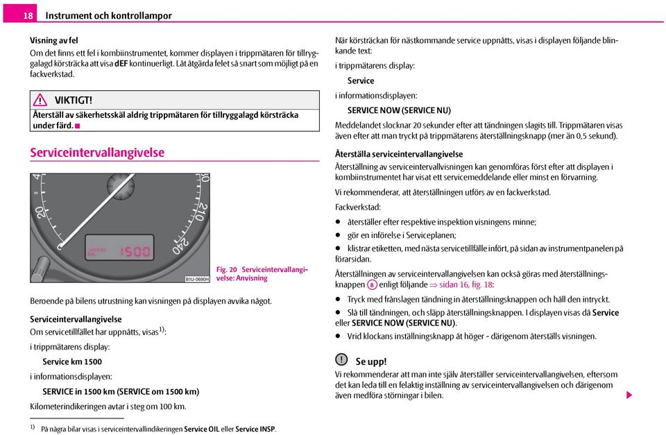 Serviceintervallangivelse Beroende på bilens utrustning kan visningen på displayen avvika något.