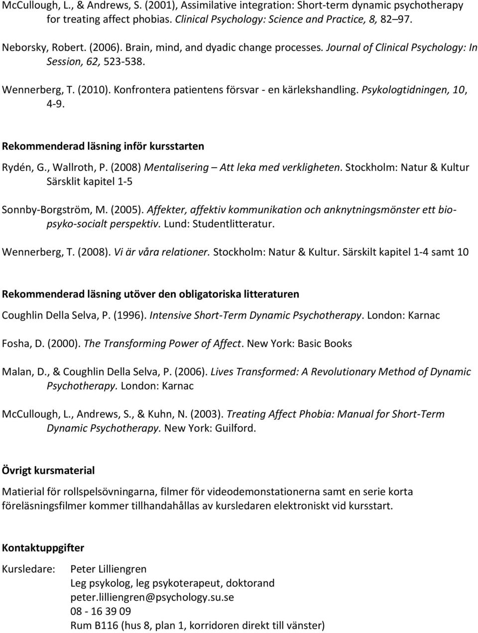 Psykologtidningen, 10, 4-9. Rekommenderad läsning inför kursstarten Rydén, G., Wallroth, P. (2008) Mentalisering Att leka med verkligheten.