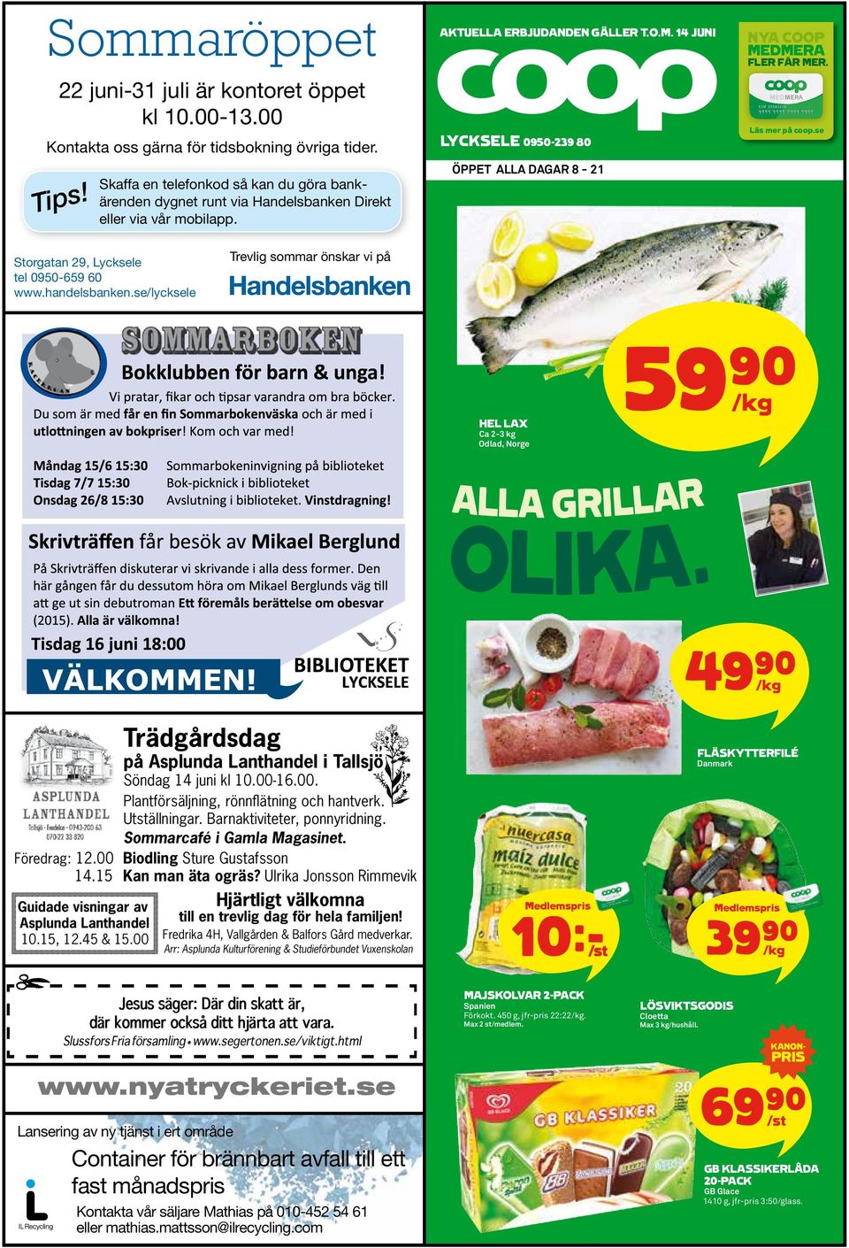 se LYCKSELE 0950-239 80 ÖPPET ALLA DAGAR 8-21 Trevlig sommar önskar vi på 59)* /kg HEL LAX Ca 2-3 kg Odlad, Norge 49)= /kg Trädgårdsdag FLÄSKYTTERFILÉ på Asplunda Lanthandel i Tallsjö Danmark Söndag