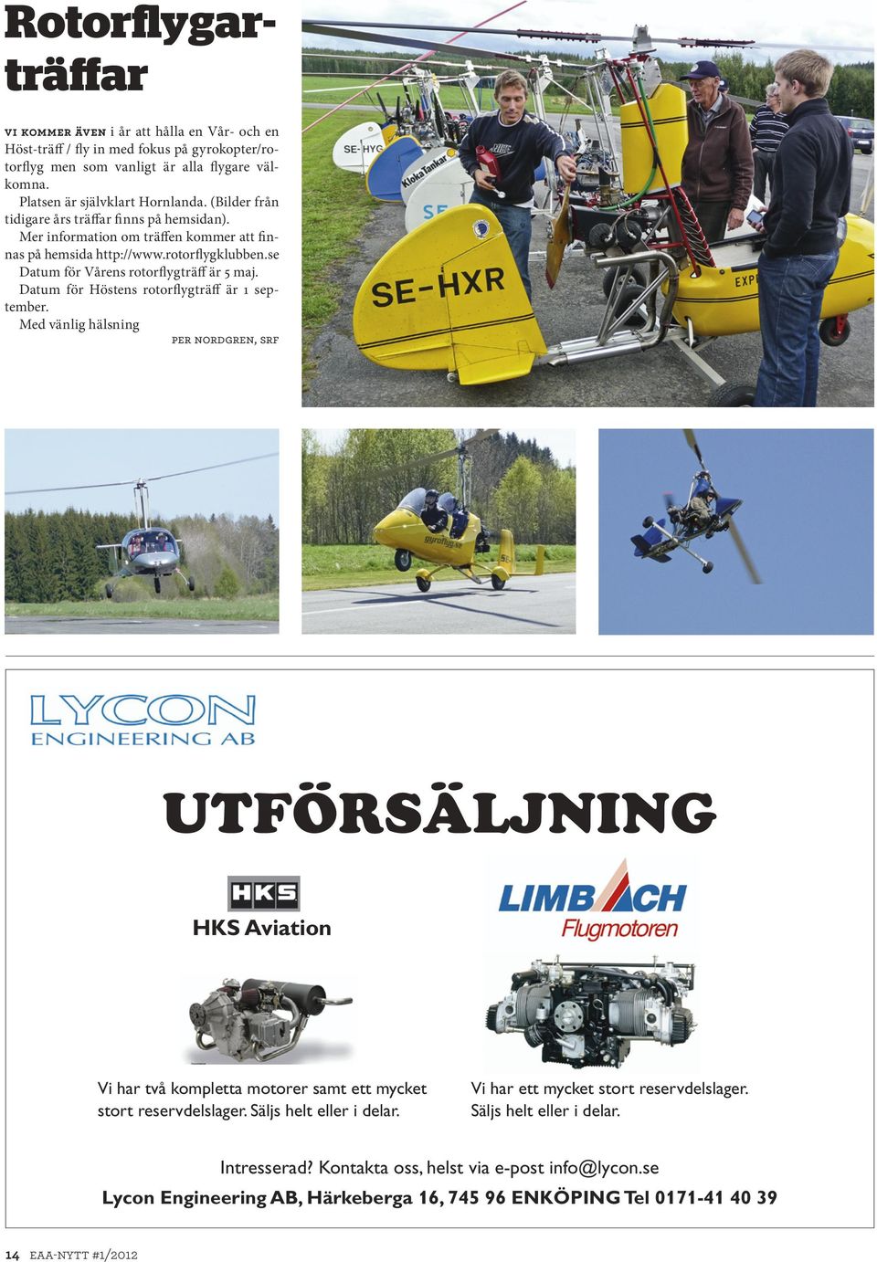 Datum för Höstens rotorflygträff är 1 september. Med vänlig hälsning Per Nordgren, SRF UTFÖRSÄLJNING HKS Aviation Vi har två kompletta motorer samt ett mycket stort reservdelslager.