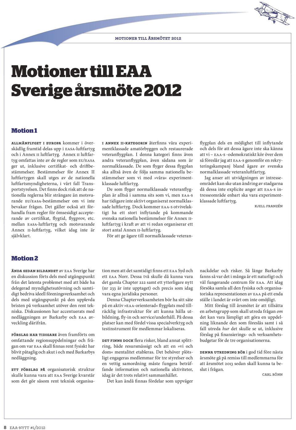 Bestämmelser för Annex II luftfartygen skall utges av de nationella luftfartsmyndigheterna, i vårt fall Transportstyrelsen.