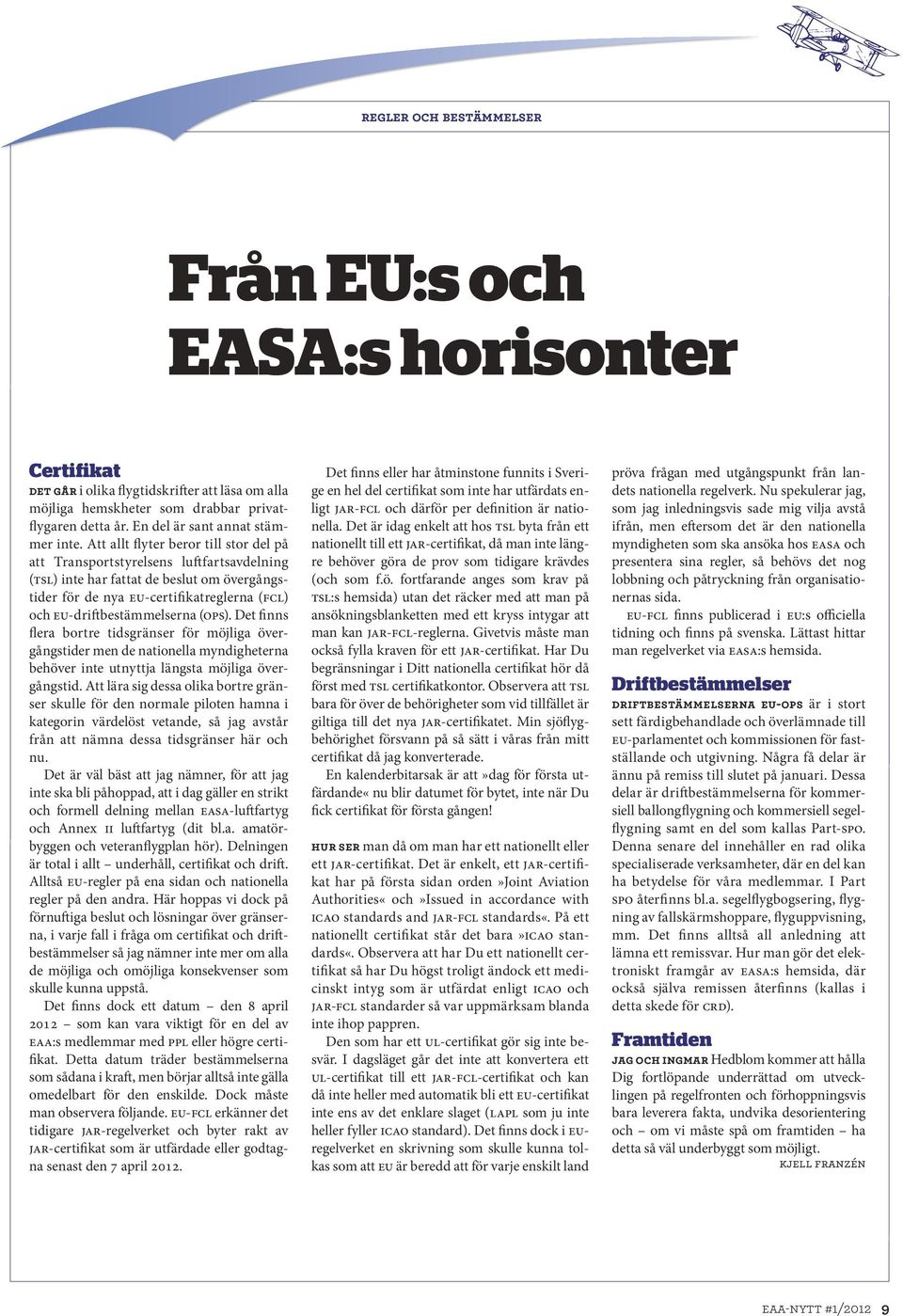 Att allt flyter beror till stor del på att Transportstyrelsens luftfarts avdelning (TSL) inte har fattat de beslut om övergångstider för de nya EU-certifikatreglerna (FCL) och EU-driftbestämmelserna