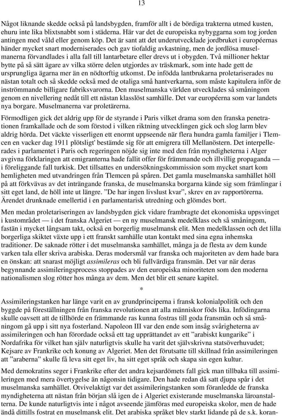 Det är sant att det underutvecklade jordbruket i européernas händer mycket snart moderniserades och gav tiofaldig avkastning, men de jordlösa muselmanerna förvandlades i alla fall till lantarbetare