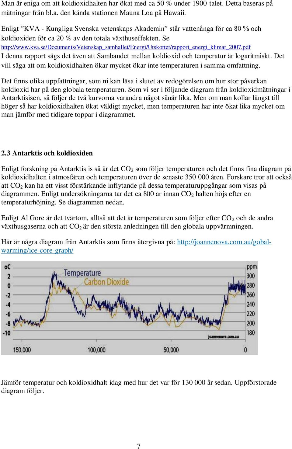 se/documents/vetenskap_samhallet/energi/utskottet/rapport_energi_klimat_2007.pdf I denna rapport sägs det även att Sambandet mellan koldioxid och temperatur är logaritmiskt.
