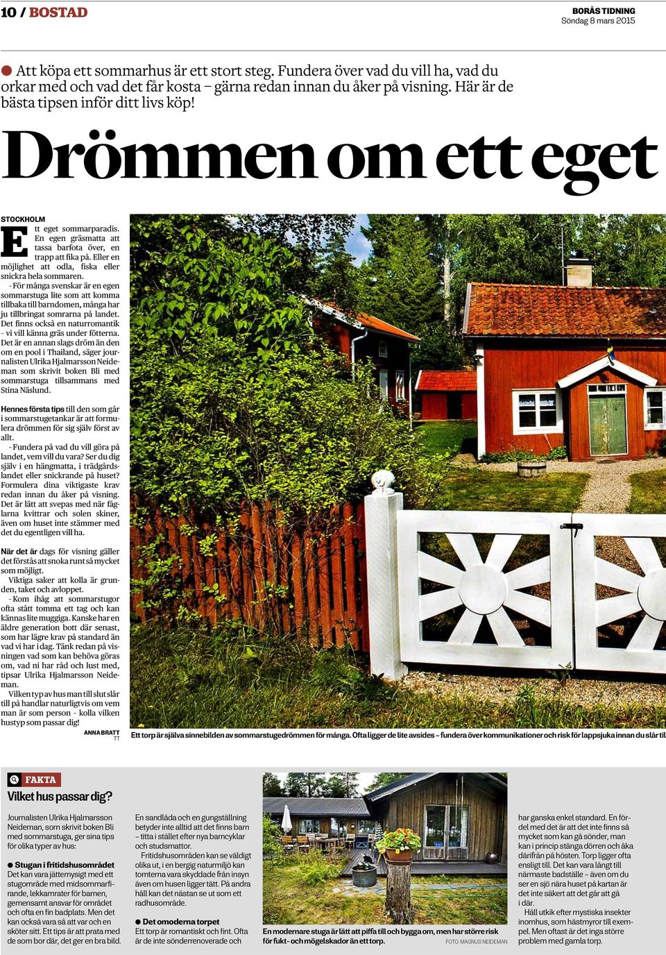 Eller en möjlighet att odla, fiska eller snickra hela sommaren. För många svenskar är en egen sommarstuga lite som att komma tillbaka till barndomen, många har ju tillbringat somrarna på landet.