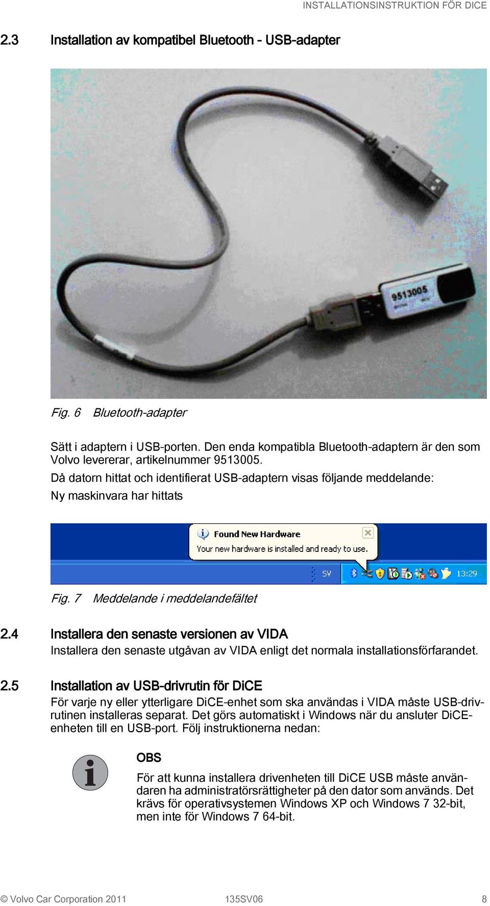 4 Installera den senaste versionen av VIDA Installera den senaste utgåvan av VIDA enligt det normala installationsförfarandet. 2.