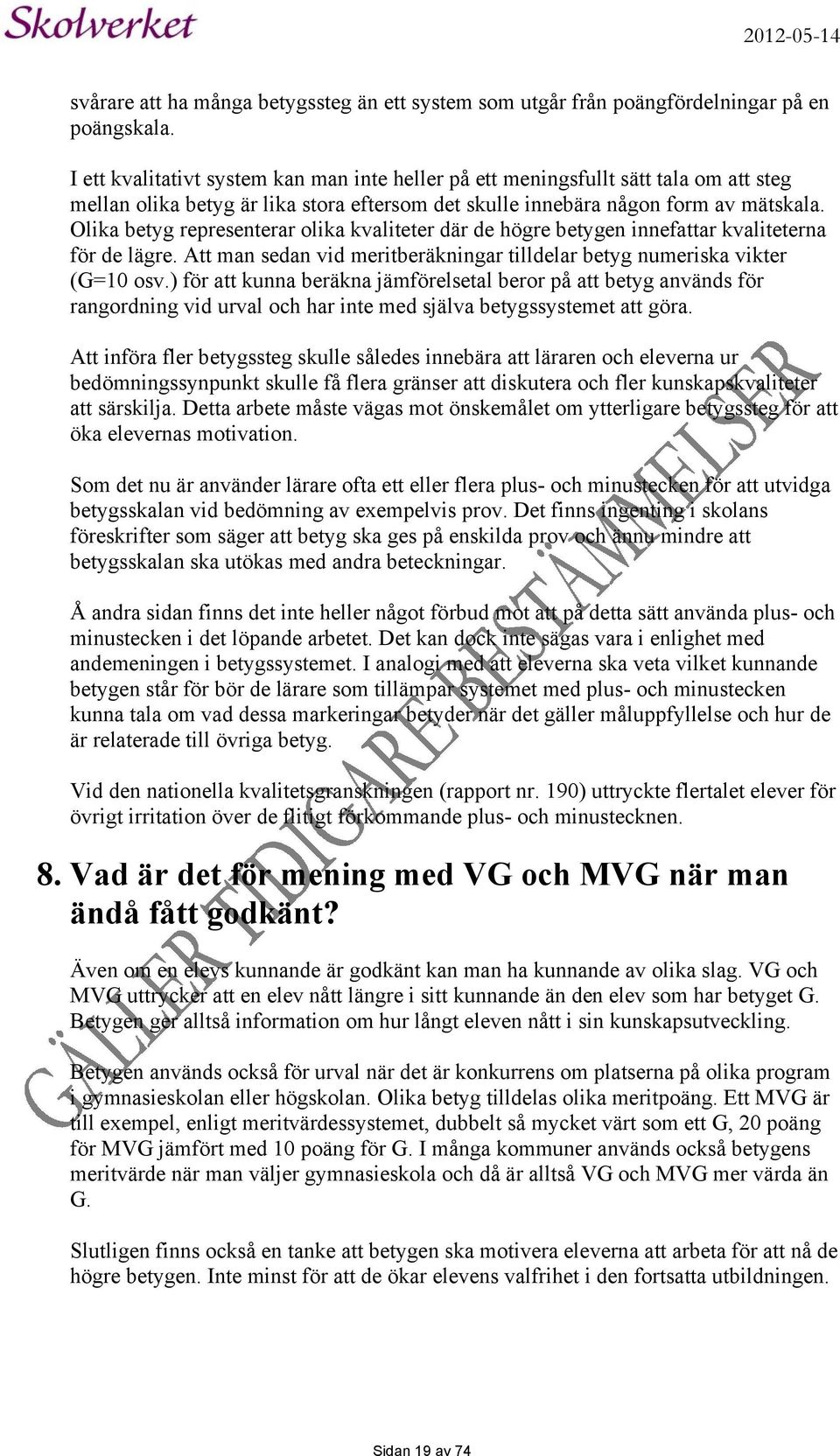 Olika betyg representerar olika kvaliteter där de högre betygen innefattar kvaliteterna för de lägre. Att man sedan vid meritberäkningar tilldelar betyg numeriska vikter (G=10 osv.