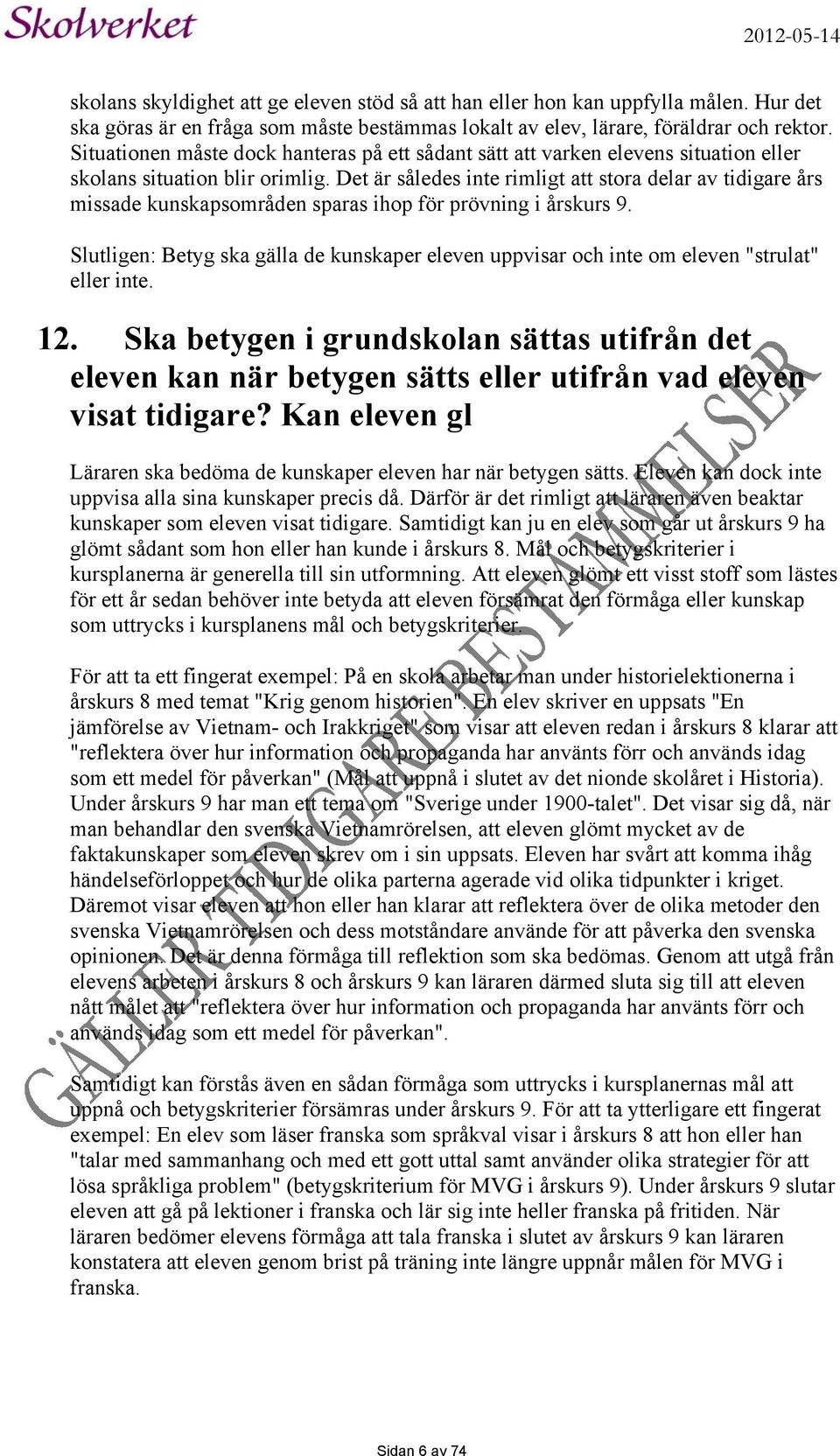 Det är således inte rimligt att stora delar av tidigare års missade kunskapsområden sparas ihop för prövning i årskurs 9.