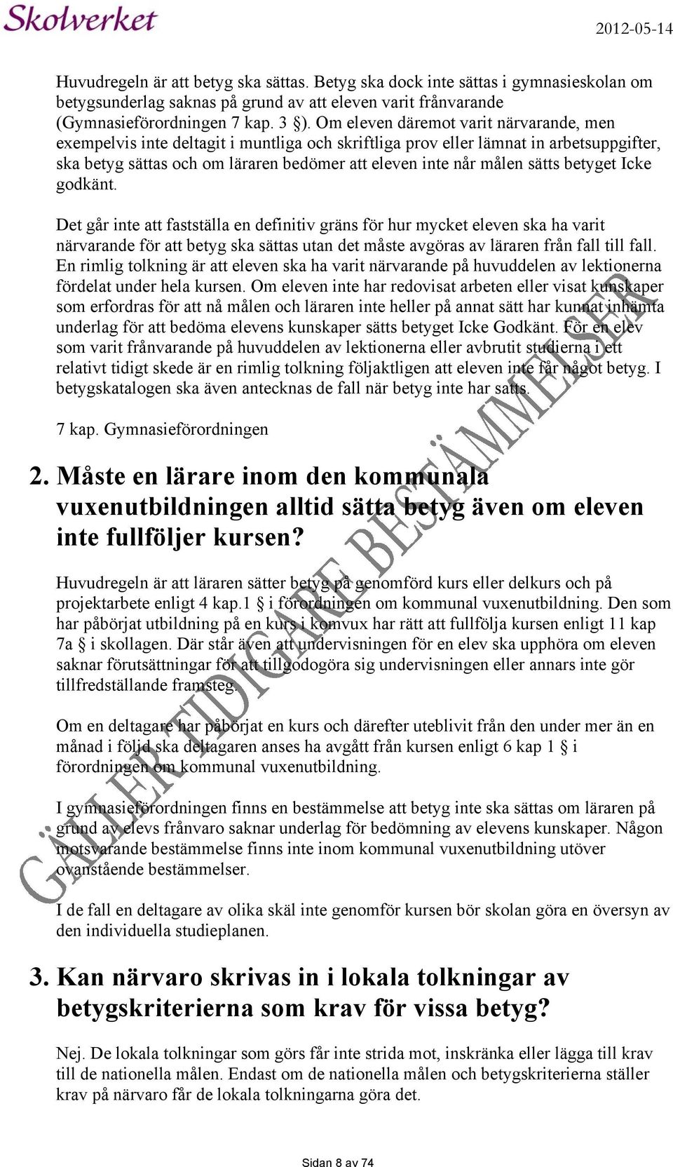 sätts betyget Icke godkänt. Det går inte att fastställa en definitiv gräns för hur mycket eleven ska ha varit närvarande för att betyg ska sättas utan det måste avgöras av läraren från fall till fall.