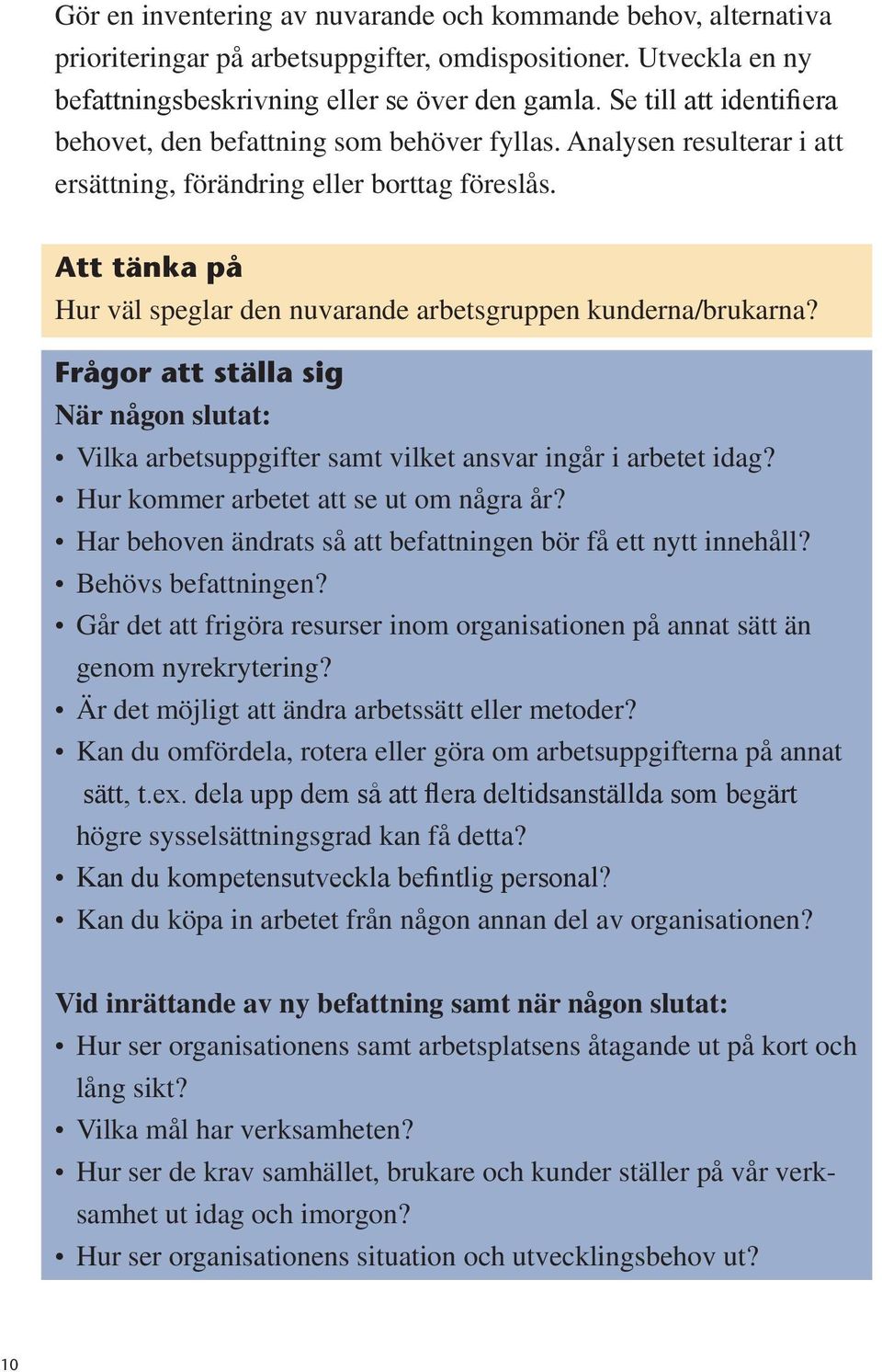 Att tänka på Hur väl speglar den nuvarande arbetsgruppen kunderna/brukarna? Frågor att ställa sig När någon slutat: Vilka arbetsuppgifter samt vilket ansvar ingår i arbetet idag?