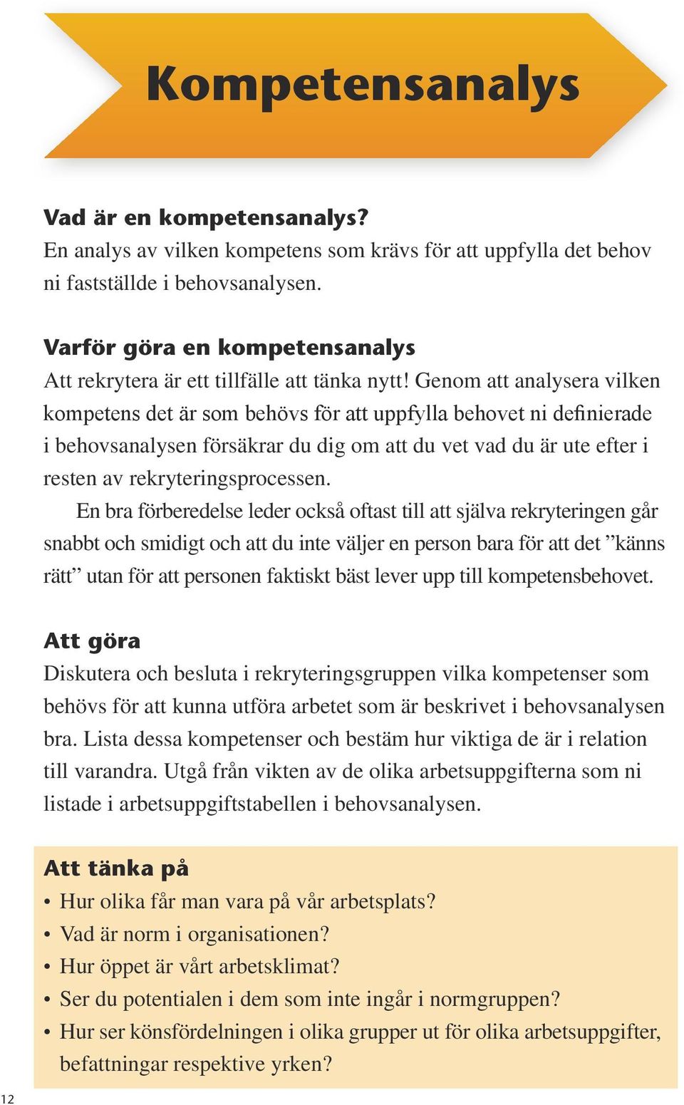 Genom att analysera vilken kompetens det är som behövs för att uppfylla behovet ni definierade i behovsanalysen försäkrar du dig om att du vet vad du är ute efter i resten av rekryteringsprocessen.