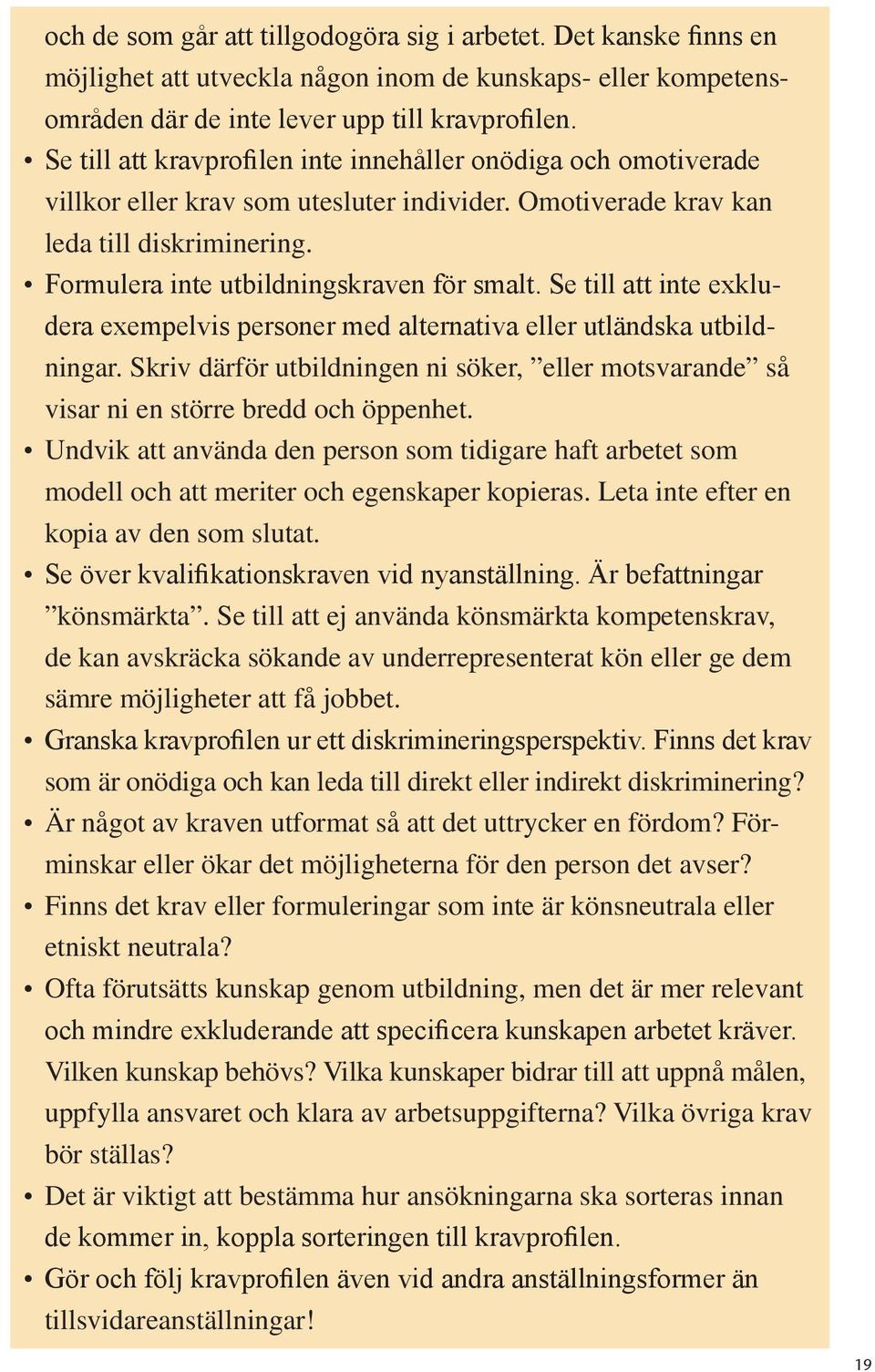 Se till att inte exkludera exempelvis personer med alternativa eller utländska utbildningar. Skriv därför utbildningen ni söker, eller motsvarande så visar ni en större bredd och öppenhet.