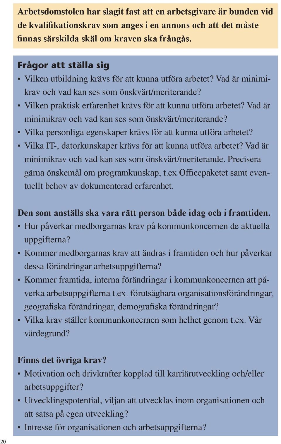 Vad är minimikrav och vad kan ses som önskvärt/meriterande? Vilka personliga egenskaper krävs för att kunna utföra arbetet? Vilka IT-, datorkunskaper krävs för att kunna utföra arbetet?