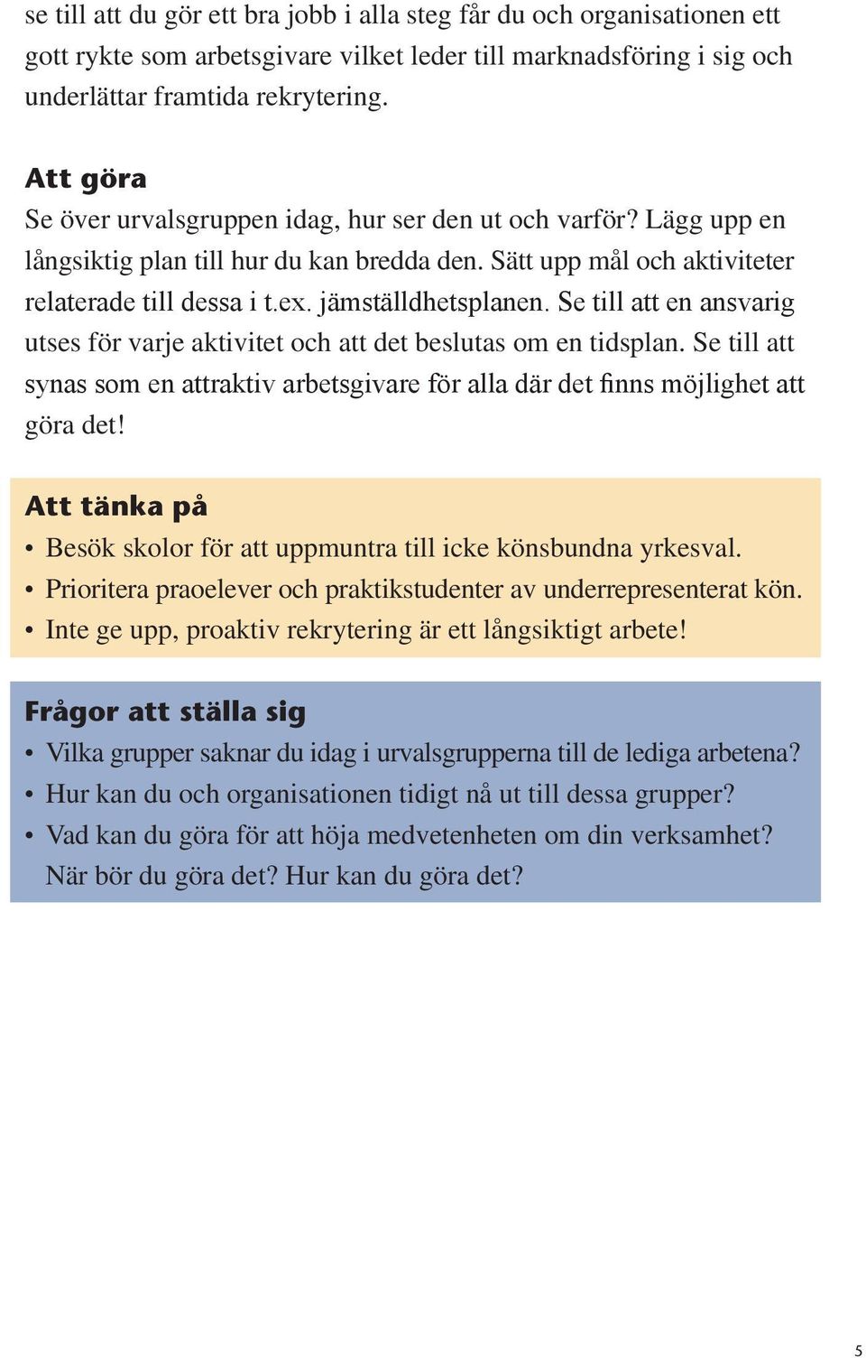 Se till att en ansvarig utses för varje aktivitet och att det beslutas om en tidsplan. Se till att synas som en attraktiv arbetsgivare för alla där det finns möjlighet att göra det!