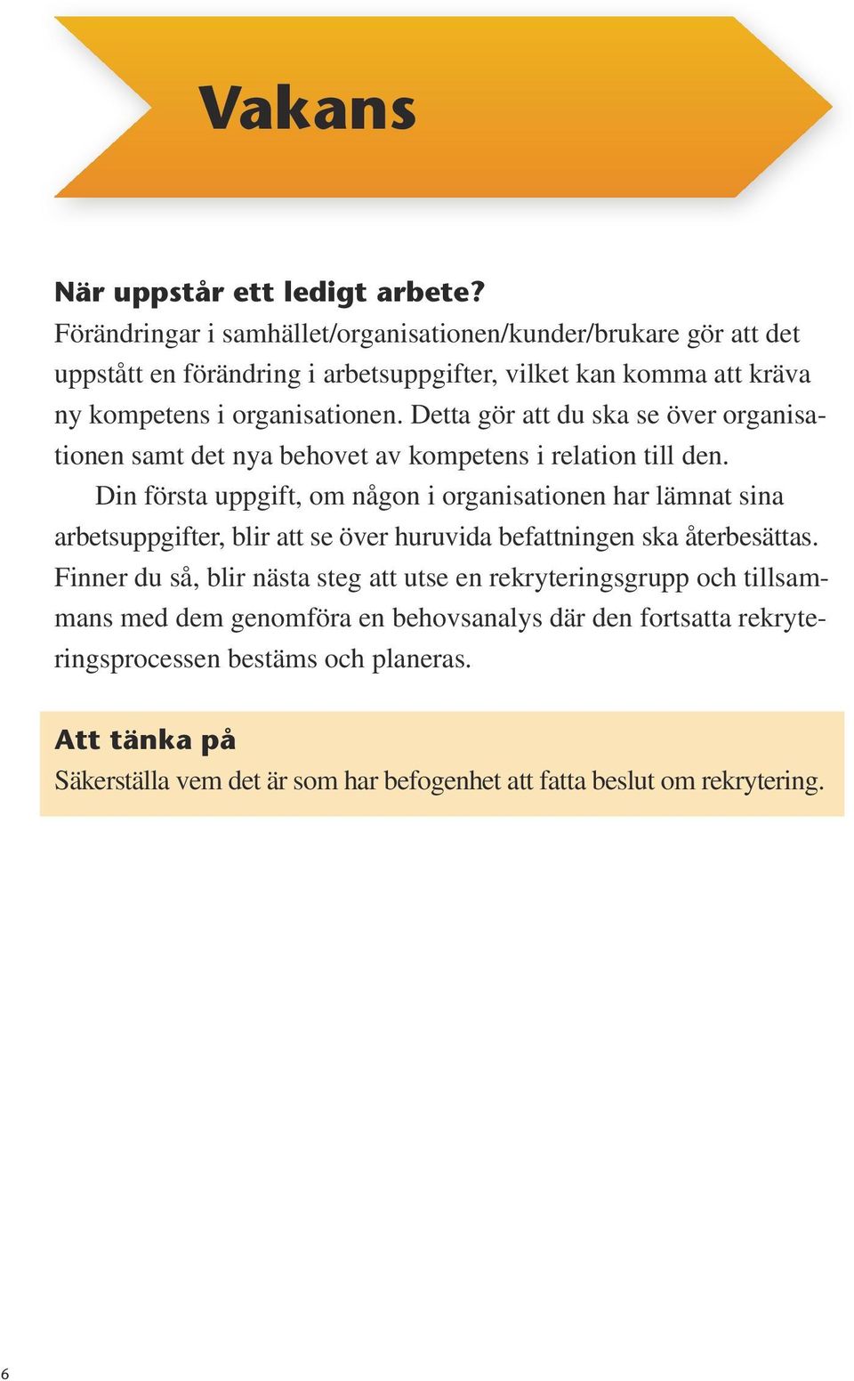 Detta gör att du ska se över organisationen samt det nya behovet av kompetens i relation till den.