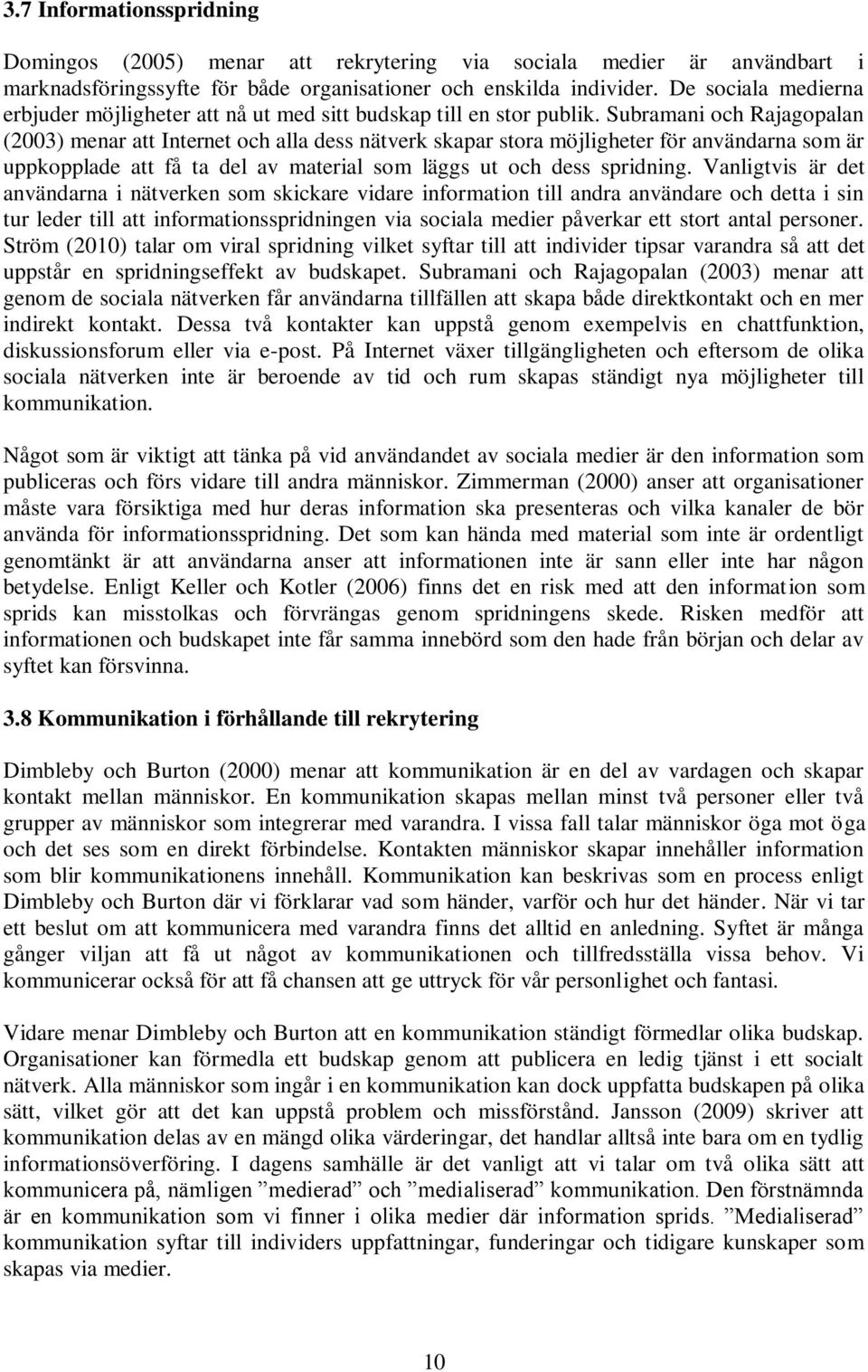 Subramani och Rajagopalan (2003) menar att Internet och alla dess nätverk skapar stora möjligheter för användarna som är uppkopplade att få ta del av material som läggs ut och dess spridning.