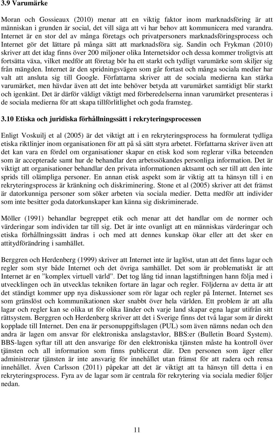 Sandin och Frykman (2010) skriver att det idag finns över 200 miljoner olika Internetsidor och dessa kommer troligtvis att fortsätta växa, vilket medför att företag bör ha ett starkt och tydligt