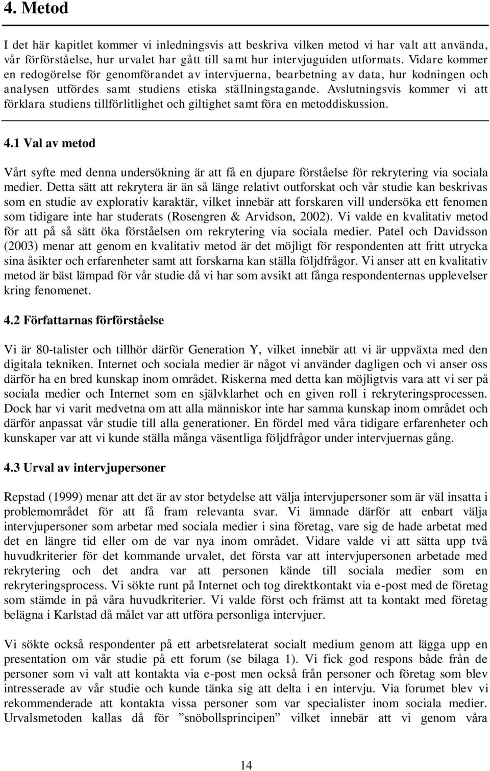 Avslutningsvis kommer vi att förklara studiens tillförlitlighet och giltighet samt föra en metoddiskussion. 4.