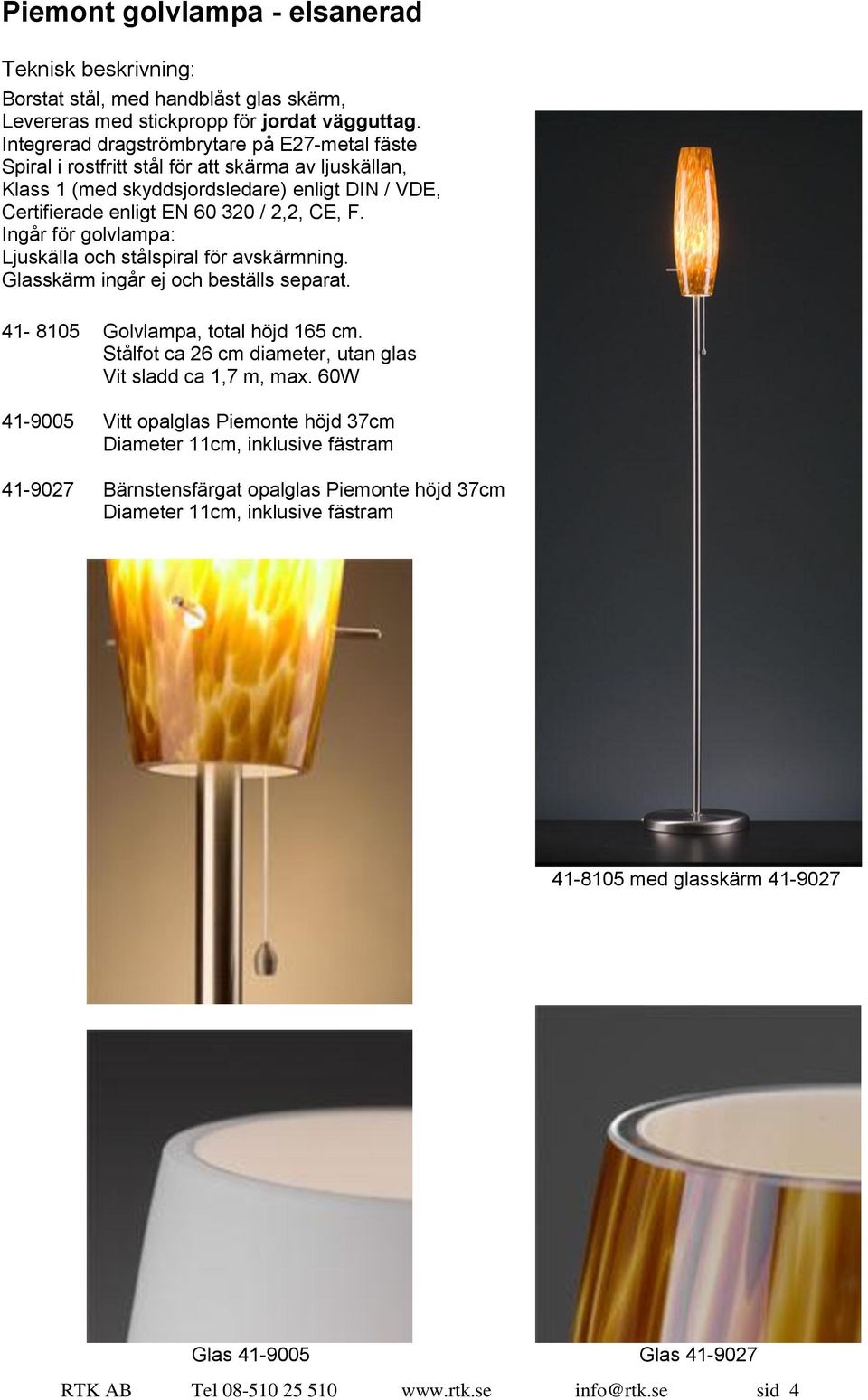 Ingår för golvlampa: Ljuskälla och stålspiral för avskärmning. Glasskärm ingår ej och beställs separat. 41-8105 Golvlampa, total höjd 165 cm.