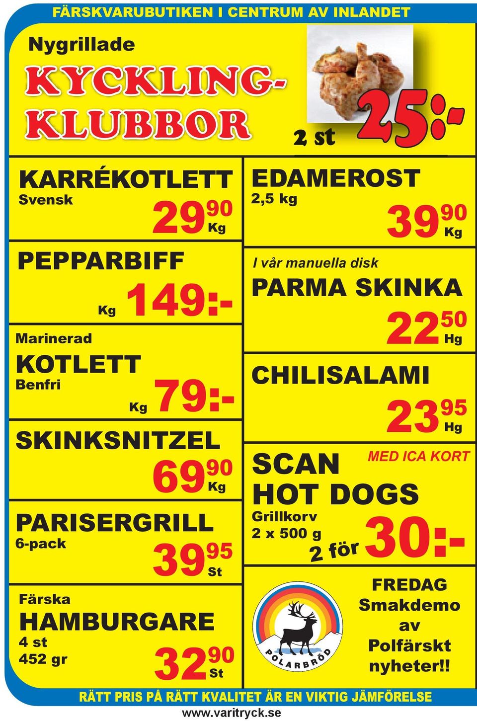 Färska HAMBURGARE 4 st 452 gr 32 90 St 25:- 2 st EDAMEROST 2,5 kg 39 90 Kg I vår manuella disk PARMA SKINKA