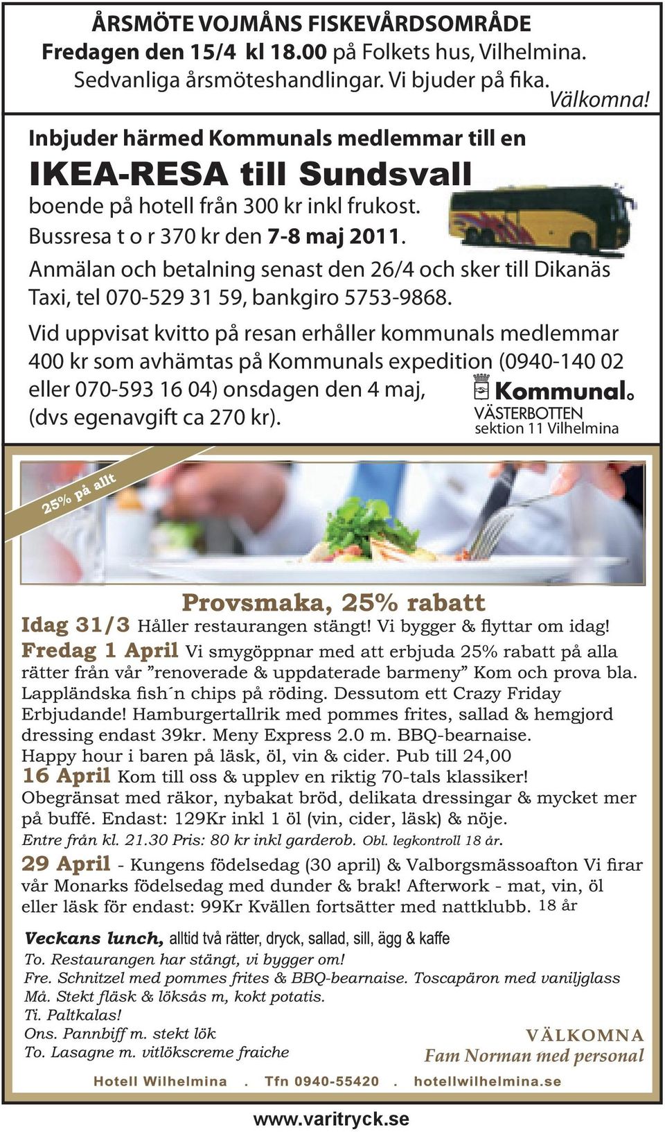 Anmälan och betalning senast den 26/4 och sker till Dikanäs Taxi, tel 070-529 31 59, bankgiro 5753-9868.