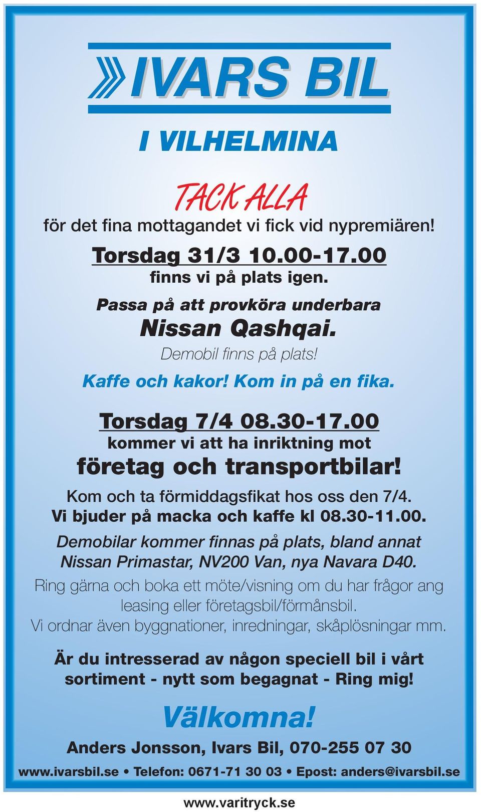 30-11.00. Demobilar kommer finnas på plats, bland annat Nissan Primastar, NV200 Van, nya Navara D40. Ring gärna och boka ett möte/visning om du har frågor ang leasing eller företagsbil/förmånsbil.