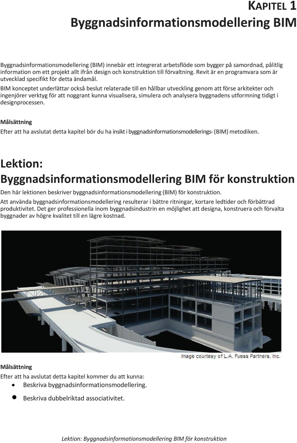 BIM konceptet underlättar också beslut relaterade till en hållbar utveckling genom att förse arkitekter och ingenjörer verktyg för att noggrant kunna visualisera, simulera och analysera byggnadens