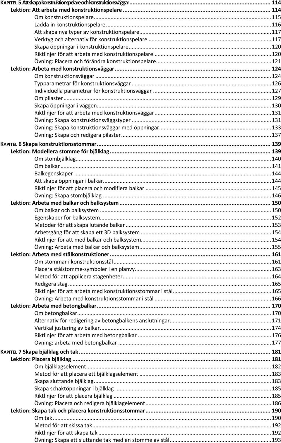 .. 120 Riktlinjer för att arbeta med konstruktionspelare... 120 Övning: Placera och förändra konstruktionspelare... 121 Lektion: Arbeta med konstruktionsväggar... 124 Om konstruktionsväggar.