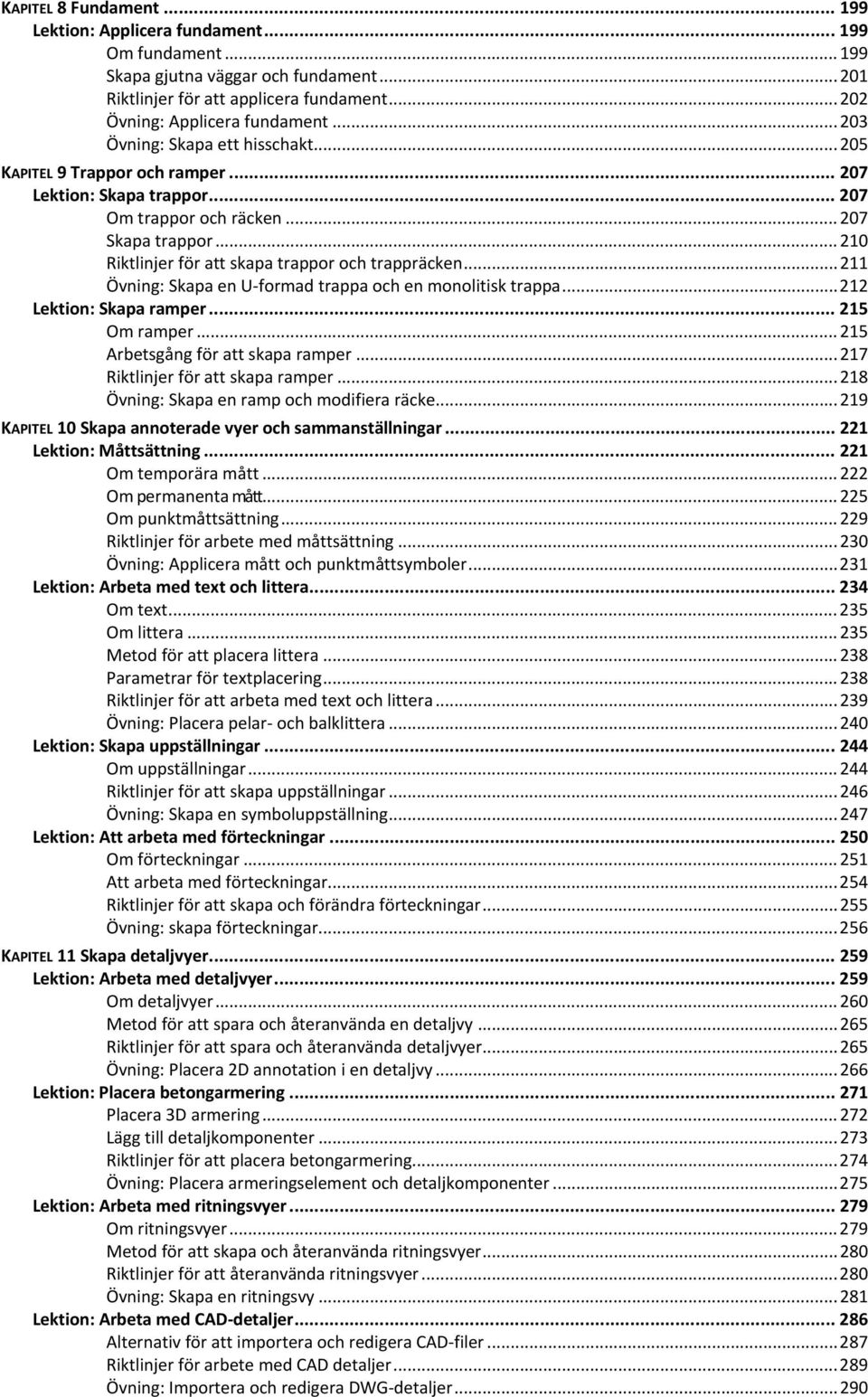 .. 210 Riktlinjer för att skapa trappor och trappräcken... 211 Övning: Skapa en U-formad trappa och en monolitisk trappa... 212 Lektion: Skapa ramper... 215 Om ramper.