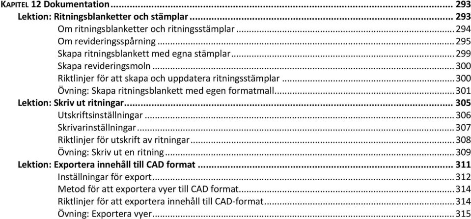 .. 300 Övning: Skapa ritningsblankett med egen formatmall... 301 Lektion: Skriv ut ritningar... 305 Utskriftsinställningar... 306 Skrivarinställningar.