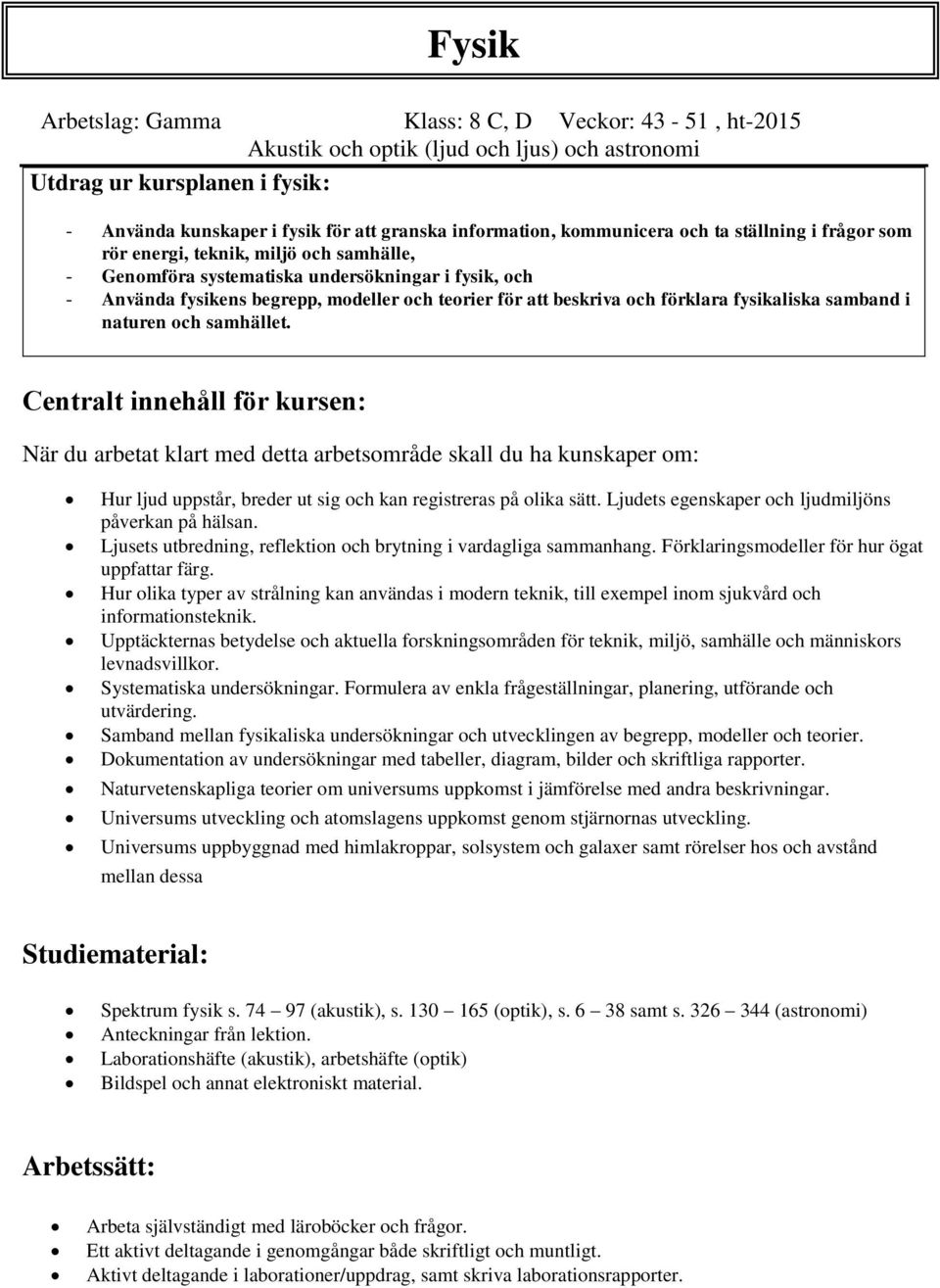 beskriva och förklara fysikaliska samband i naturen och samhället.