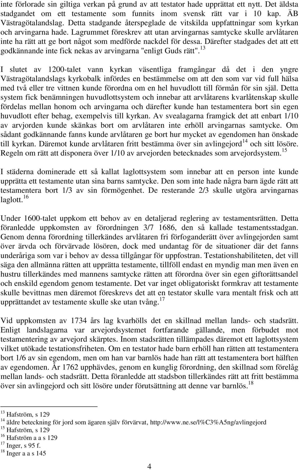 Lagrummet föreskrev att utan arvingarnas samtycke skulle arvlåtaren inte ha rätt att ge bort något som medförde nackdel för dessa.