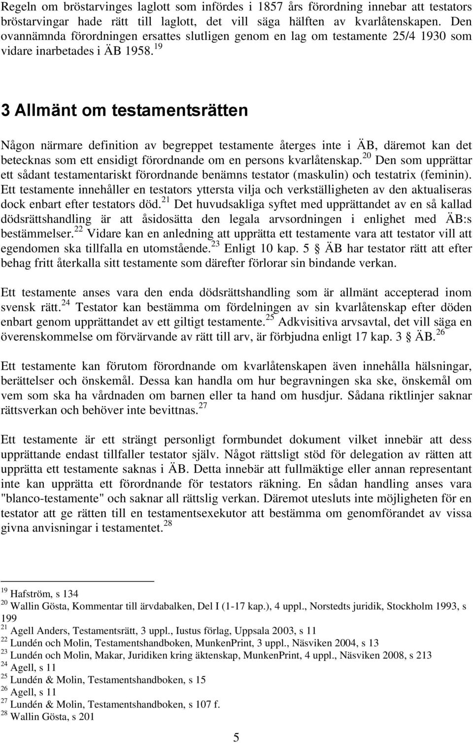 19 3 Allmänt om testamentsrätten Någon närmare definition av begreppet testamente återges inte i ÄB, däremot kan det betecknas som ett ensidigt förordnande om en persons kvarlåtenskap.