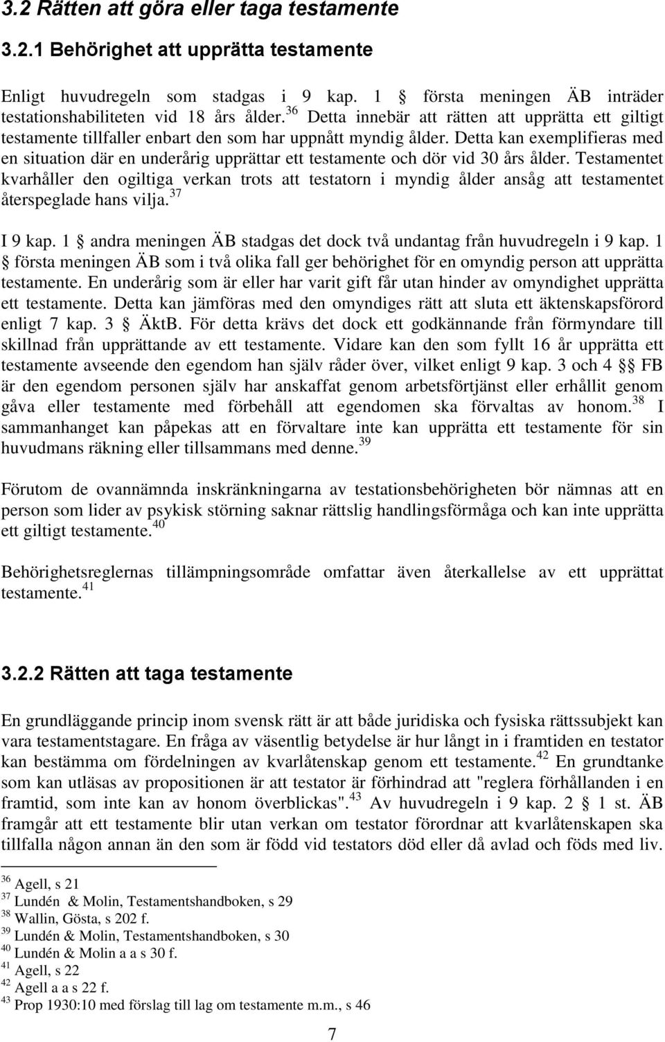 Detta kan exemplifieras med en situation där en underårig upprättar ett testamente och dör vid 30 års ålder.