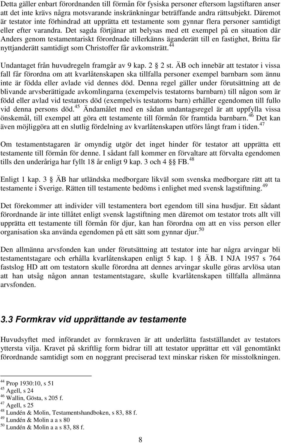 Det sagda förtjänar att belysas med ett exempel på en situation där Anders genom testamentariskt förordnade tillerkänns äganderätt till en fastighet, Britta får nyttjanderätt samtidigt som