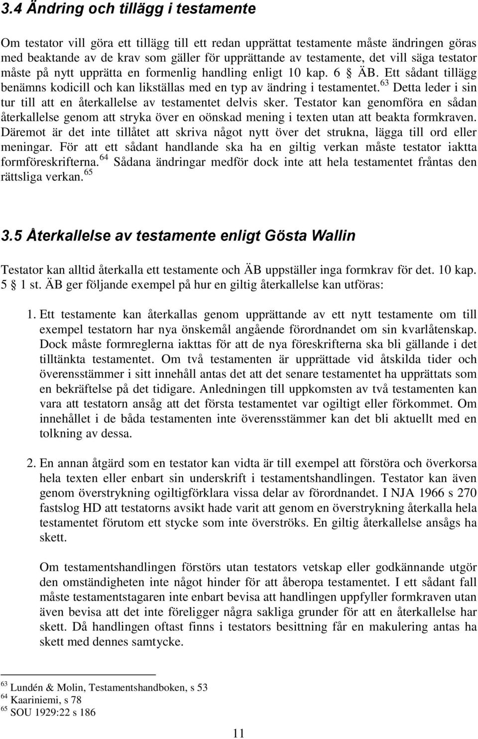 63 Detta leder i sin tur till att en återkallelse av testamentet delvis sker. Testator kan genomföra en sådan återkallelse genom att stryka över en oönskad mening i texten utan att beakta formkraven.