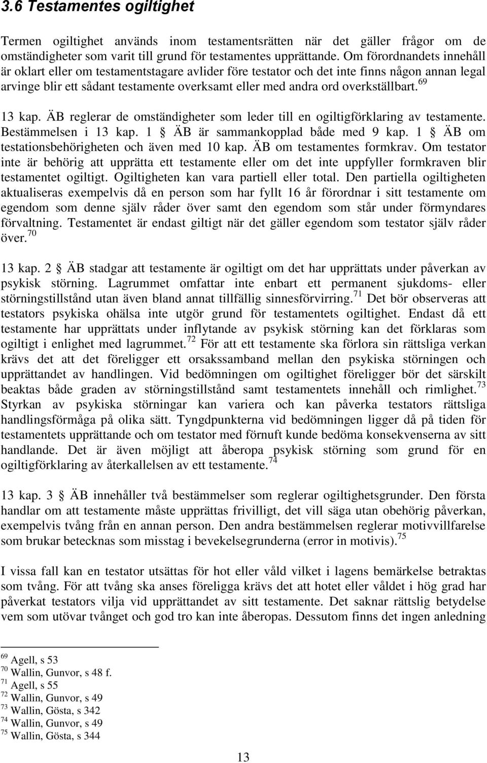 overkställbart. 69 13 kap. ÄB reglerar de omständigheter som leder till en ogiltigförklaring av testamente. Bestämmelsen i 13 kap. 1 ÄB är sammankopplad både med 9 kap.