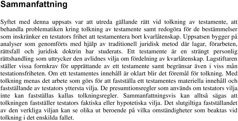 Uppsatsen bygger på analyser som genomförts med hjälp av traditionell juridisk metod där lagar, förarbeten, rättsfall och juridisk doktrin har studerats.