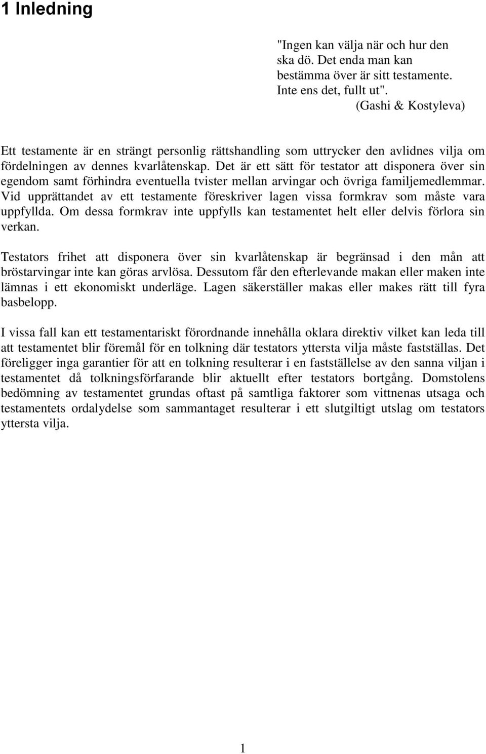 Det är ett sätt för testator att disponera över sin egendom samt förhindra eventuella tvister mellan arvingar och övriga familjemedlemmar.