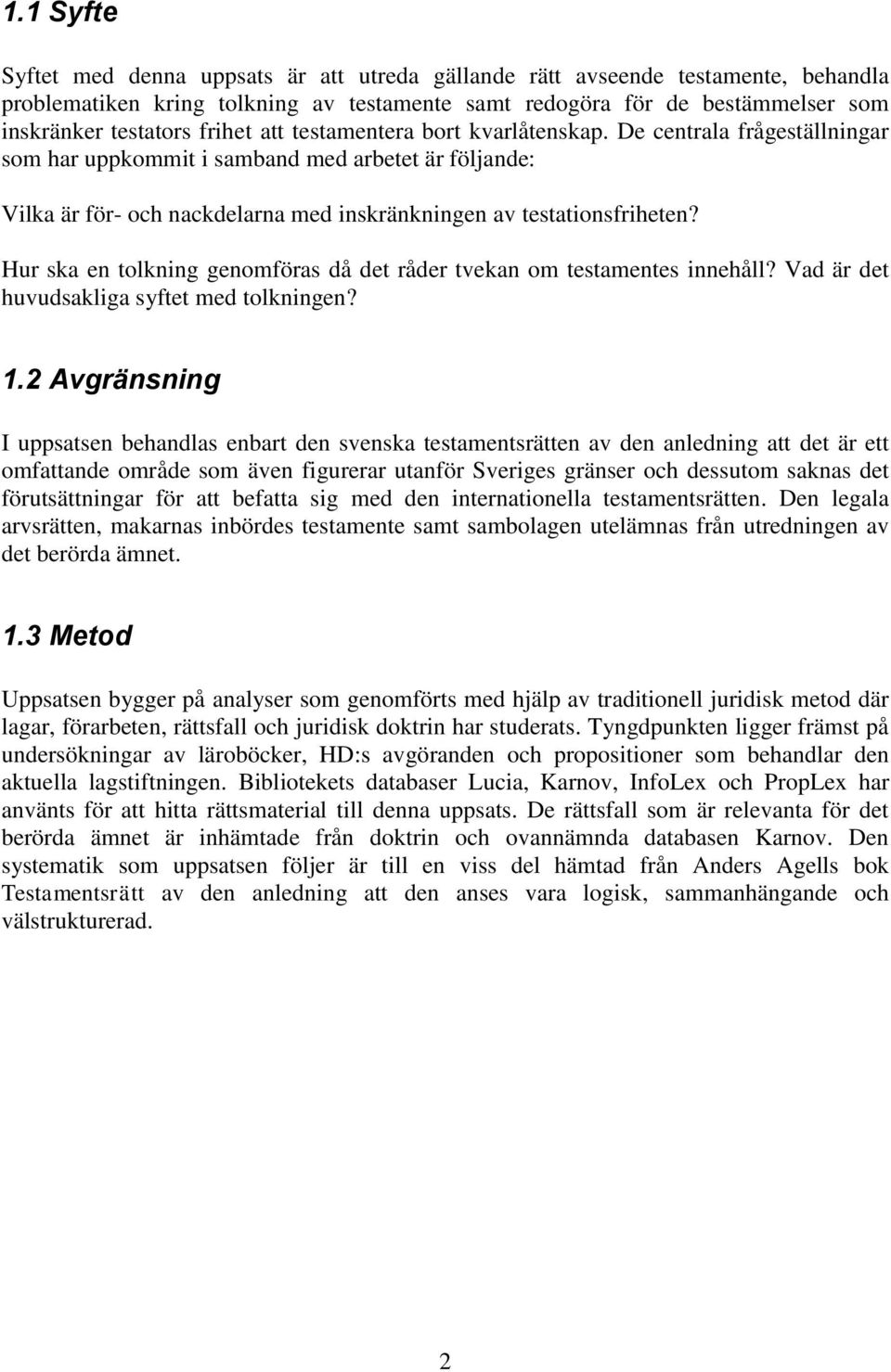 Hur ska en tolkning genomföras då det råder tvekan om testamentes innehåll? Vad är det huvudsakliga syftet med tolkningen? 1.